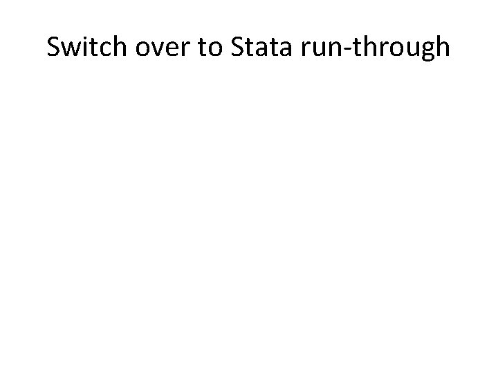 Switch over to Stata run-through Switch over to Stata run-through