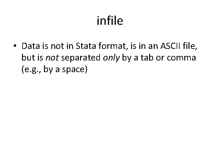 infile • Data is not in Stata format, is in an ASCII file, but infile • Data is not in Stata format, is in an ASCII file, but