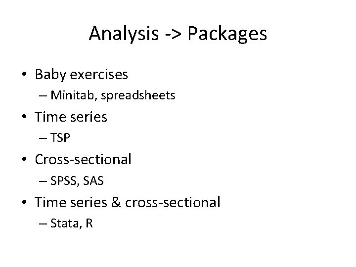 Analysis -> Packages • Baby exercises – Minitab, spreadsheets • Time series – TSP Analysis -> Packages • Baby exercises – Minitab, spreadsheets • Time series – TSP