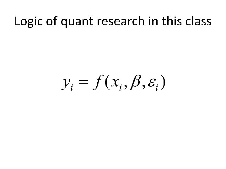 Logic of quant research in this class Logic of quant research in this class