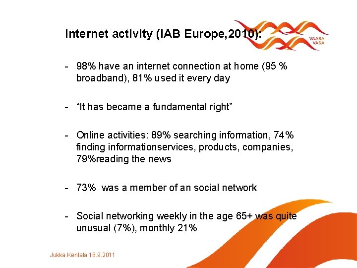 Internet activity (IAB Europe, 2010): - 98% have an internet connection at home (95