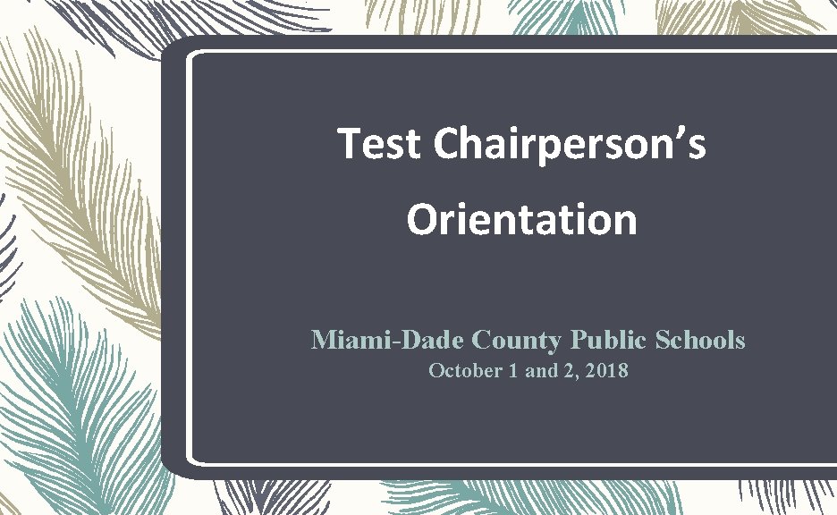 Test Chairperson’s Orientation Miami-Dade County Public Schools October 1 and 2, 2018 