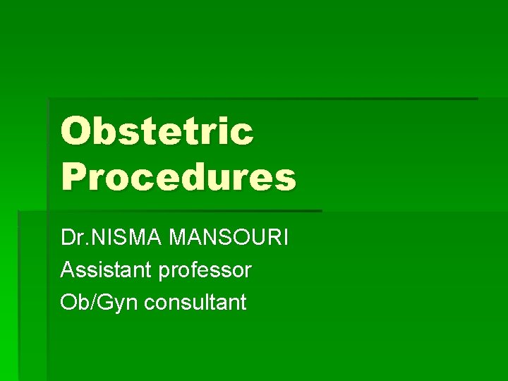 Obstetric Procedures Dr. NISMA MANSOURI Assistant professor Ob/Gyn consultant 