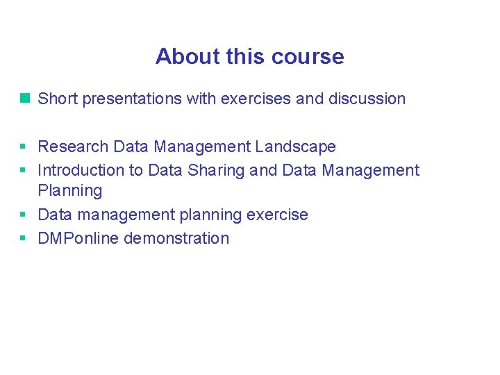 About this course Short presentations with exercises and discussion § Research Data Management Landscape