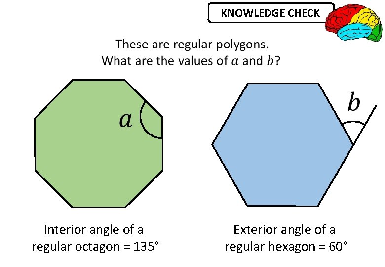 KNOWLEDGE CHECK Interior angle of a regular octagon = 135° Exterior angle of a
