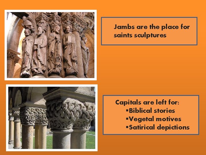 Jambs are the place for saints sculptures Capitals are left for: Biblical stories Vegetal