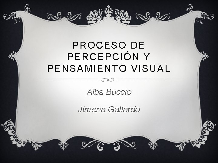 PROCESO DE PERCEPCIÓN Y PENSAMIENTO VISUAL Alba Buccio Jimena Gallardo 