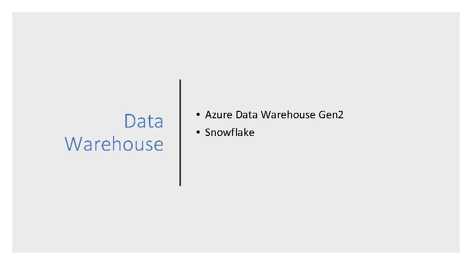 Data Warehouse • Azure Data Warehouse Gen 2 • Snowflake 