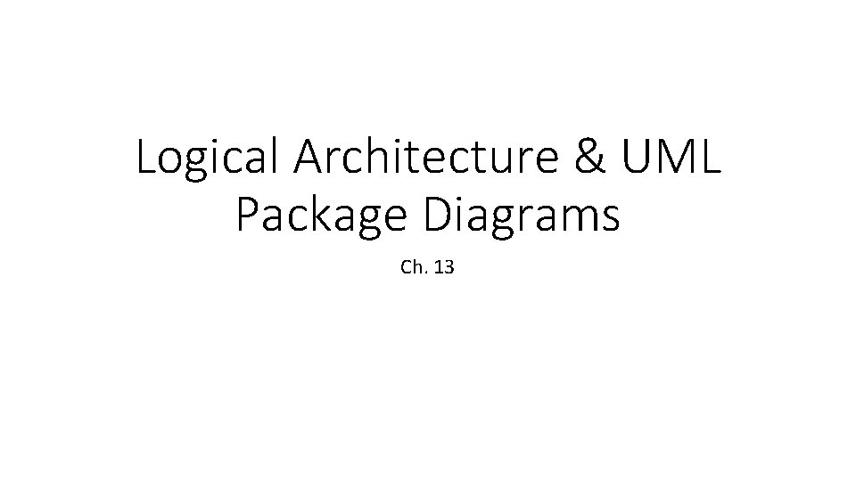 Logical Architecture & UML Package Diagrams Ch. 13 