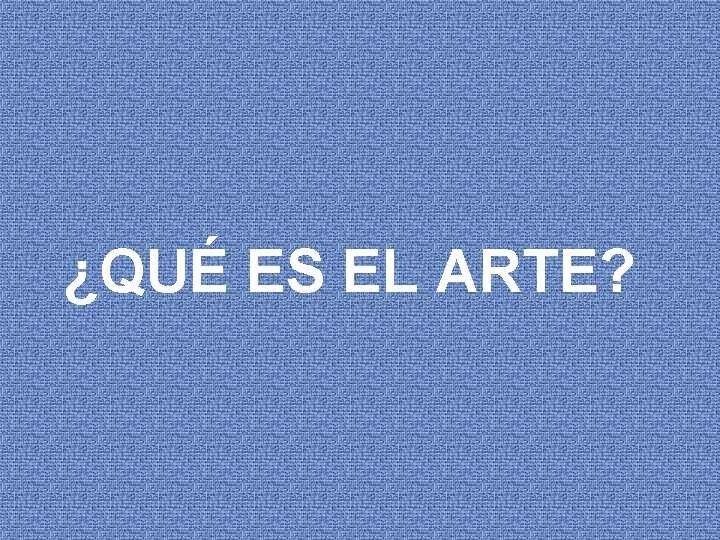 ¿QUÉ ES EL ARTE? 