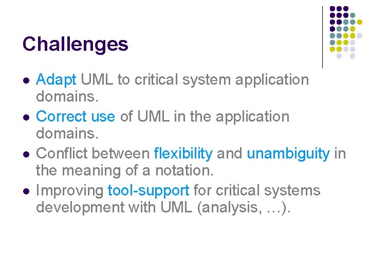 Challenges l l Adapt UML to critical system application domains. Correct use of UML