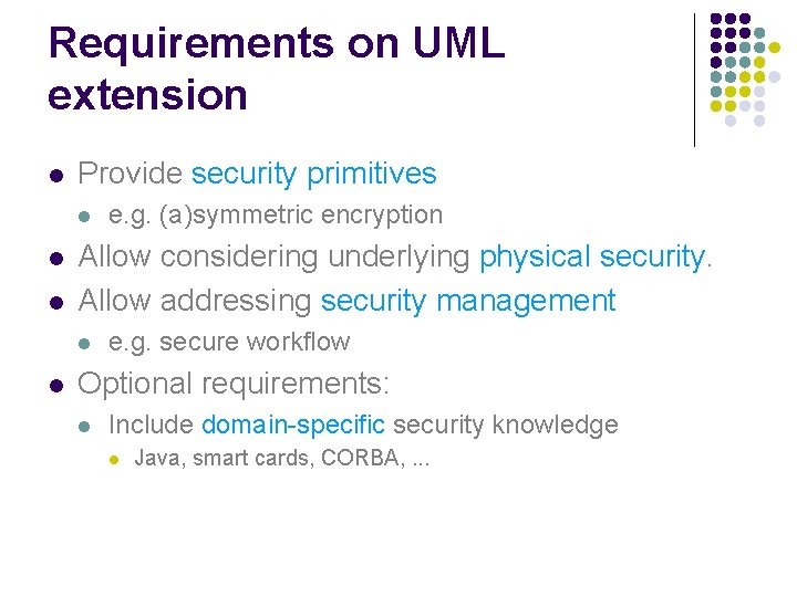 Requirements on UML extension l Provide security primitives l l l Allow considering underlying