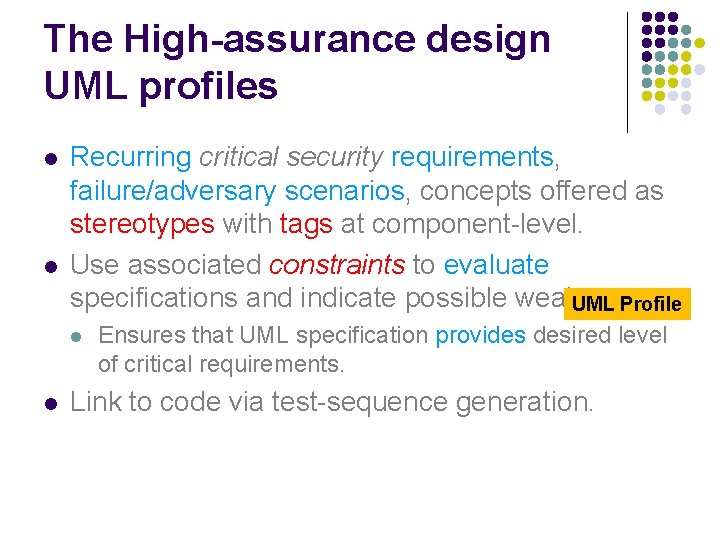 The High-assurance design UML profiles l l Recurring critical security requirements, failure/adversary scenarios, concepts