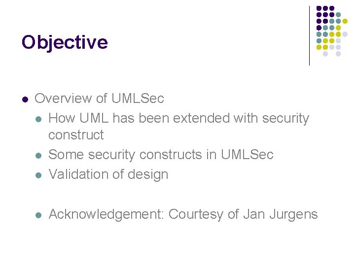 Objective l Overview of UMLSec l How UML has been extended with security construct