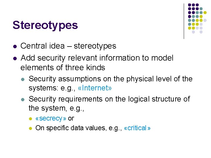 Stereotypes l l Central idea – stereotypes Add security relevant information to model elements