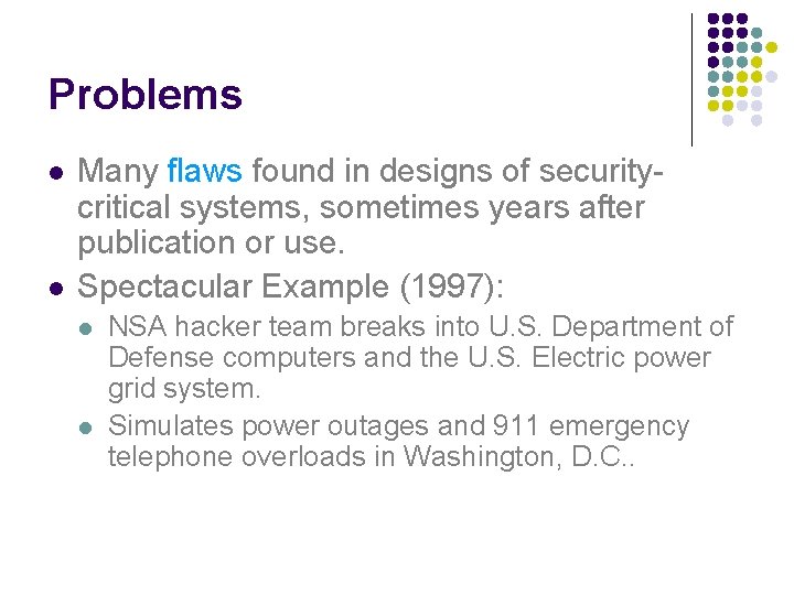 Problems l l Many flaws found in designs of securitycritical systems, sometimes years after