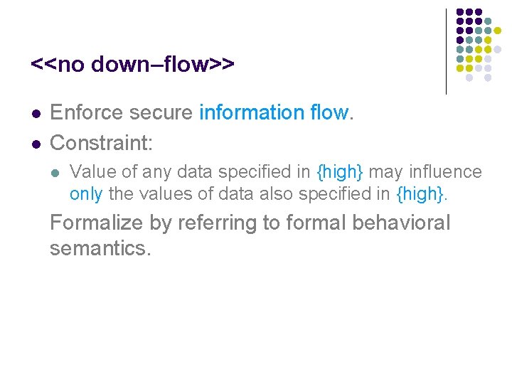 <<no down–flow>> l l Enforce secure information flow. Constraint: l Value of any data