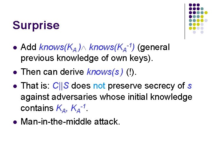 Surprise l Add knows(KA ) knows(KA-1) (general previous knowledge of own keys). l Then