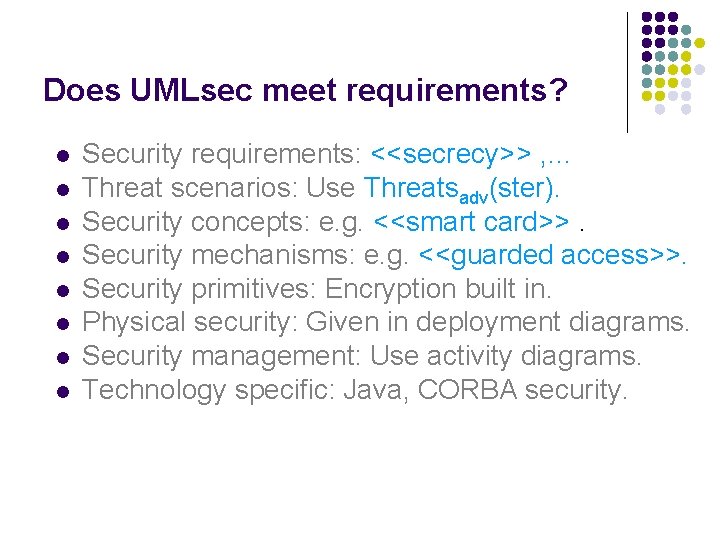 Does UMLsec meet requirements? l l l l Security requirements: <<secrecy>> , … Threat