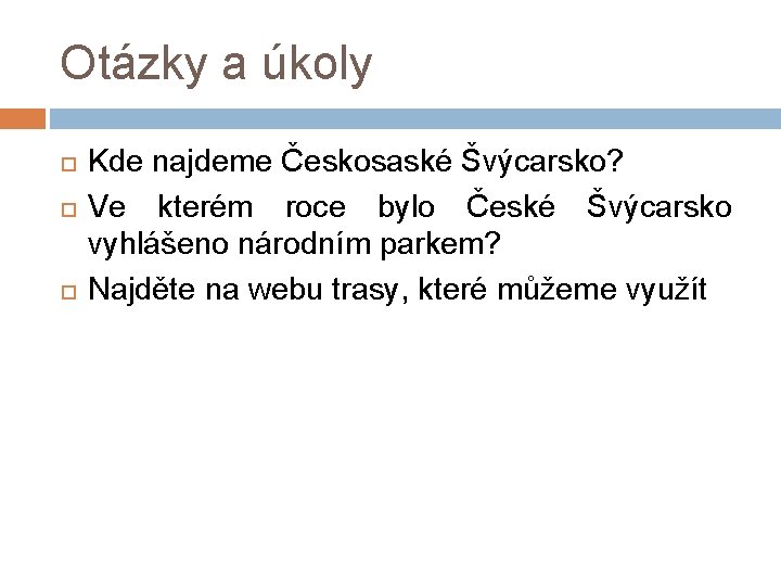 Otázky a úkoly Kde najdeme Českosaské Švýcarsko? Ve kterém roce bylo České Švýcarsko vyhlášeno