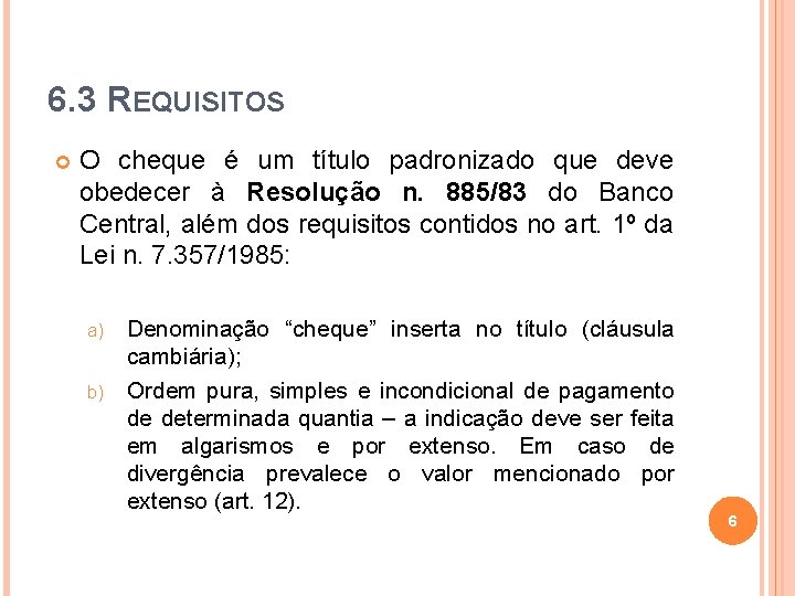 6. 3 REQUISITOS O cheque é um título padronizado que deve obedecer à Resolução