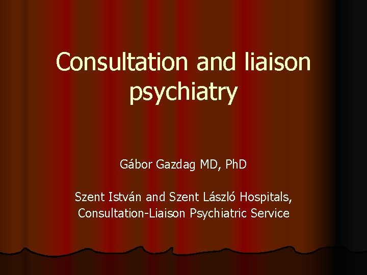 Consultation and liaison psychiatry Gábor Gazdag MD, Ph. D Szent István and Szent László