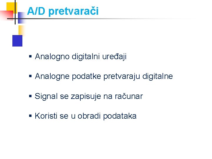 A/D pretvarači § Analogno digitalni uređaji § Analogne podatke pretvaraju digitalne § Signal se