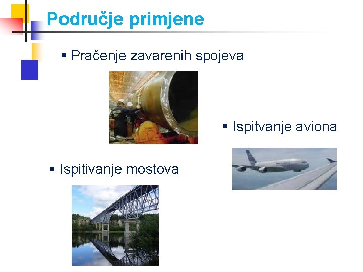 Područje primjene § Pračenje zavarenih spojeva § Ispitvanje aviona § Ispitivanje mostova 