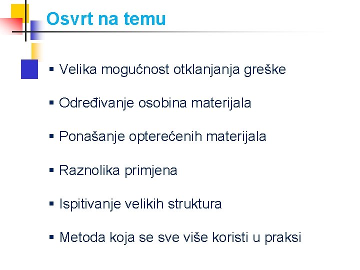 Osvrt na temu § Velika mogućnost otklanjanja greške § Određivanje osobina materijala § Ponašanje