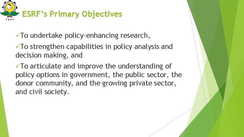 ESRF’s Primary Objectives üTo undertake policy-enhancing research, üTo strengthen capabilities in policy analysis and
