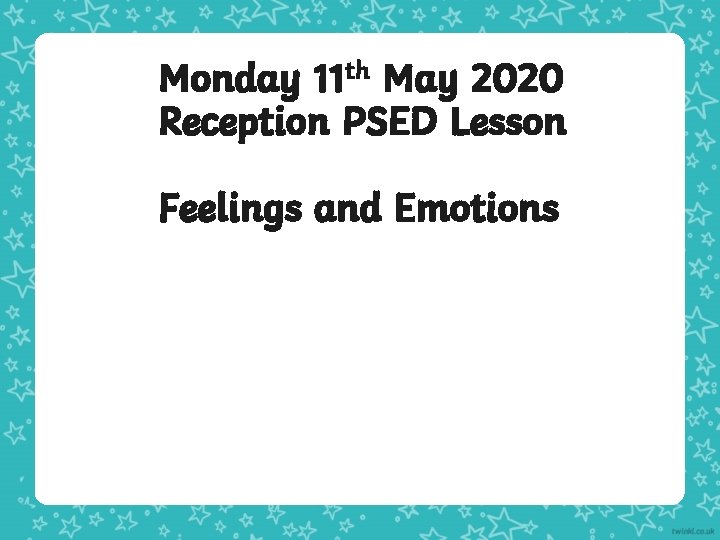 Monday 11 th May 2020 Reception PSED Lesson Feelings and Emotions Monday 11 th May 2020 Reception PSED Lesson Feelings and Emotions
