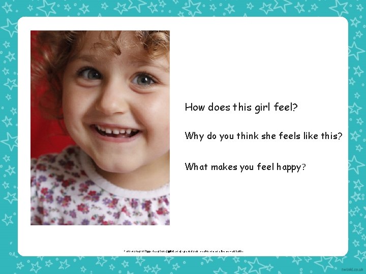 How does this girl feel? Why do you think she feels like this? What How does this girl feel? Why do you think she feels like this? What