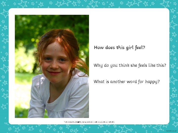 How does this girl feel? Why do you think she feels like this? What How does this girl feel? Why do you think she feels like this? What