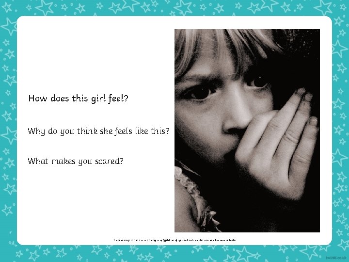 How does this girl feel? Why do you think she feels like this? What How does this girl feel? Why do you think she feels like this? What