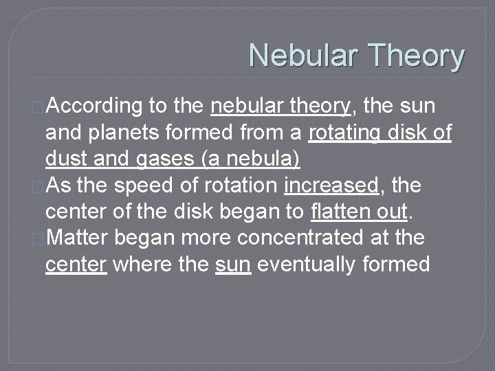 Nebular Theory �According to the nebular theory, the sun and planets formed from a