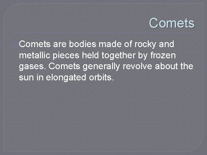 Comets �Comets are bodies made of rocky and metallic pieces held together by frozen