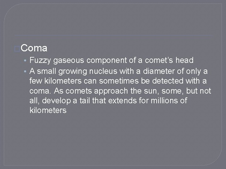 �Coma • Fuzzy gaseous component of a comet’s head • A small growing nucleus