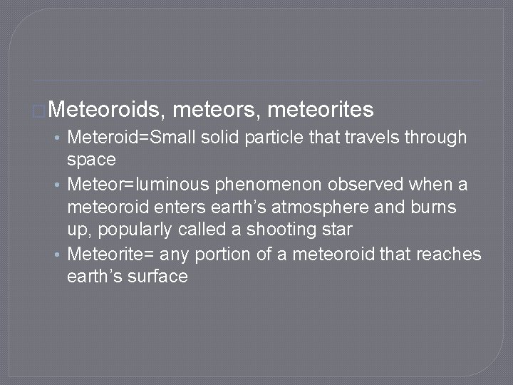 �Meteoroids, meteors, meteorites • Meteroid=Small solid particle that travels through space • Meteor=luminous phenomenon
