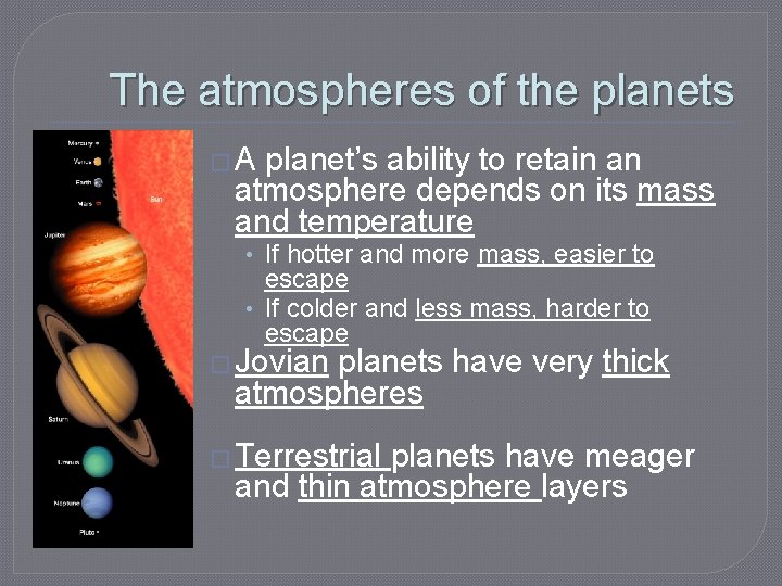 The atmospheres of the planets �A planet’s ability to retain an atmosphere depends on