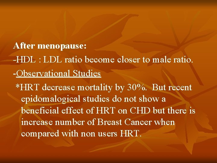 After menopause: -HDL : LDL ratio become closer to male ratio. -Observational Studies *HRT