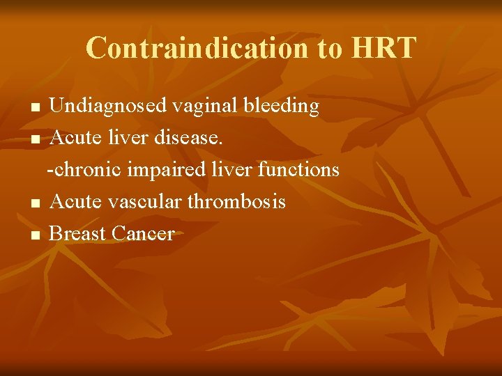 Contraindication to HRT Undiagnosed vaginal bleeding n Acute liver disease. -chronic impaired liver functions