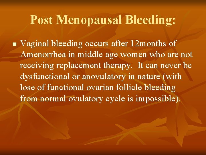 Post Menopausal Bleeding: n Vaginal bleeding occurs after 12 months of Amenorrhea in middle