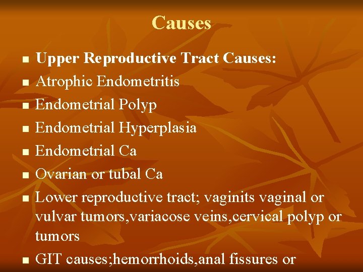 Causes n n n n Upper Reproductive Tract Causes: Atrophic Endometritis Endometrial Polyp Endometrial