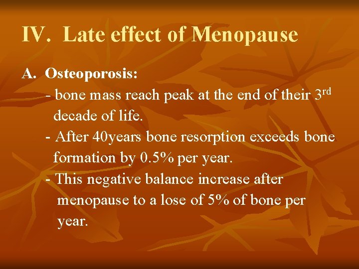 IV. Late effect of Menopause A. Osteoporosis: - bone mass reach peak at the