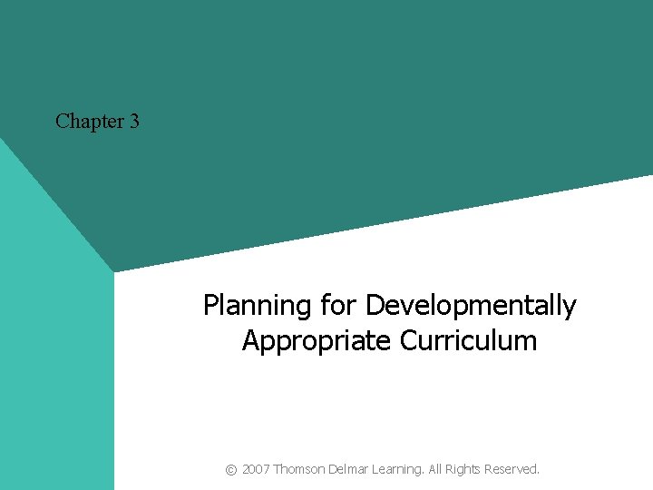 Chapter 3 Planning for Developmentally Appropriate Curriculum © 2007 Thomson Delmar Learning. All Rights