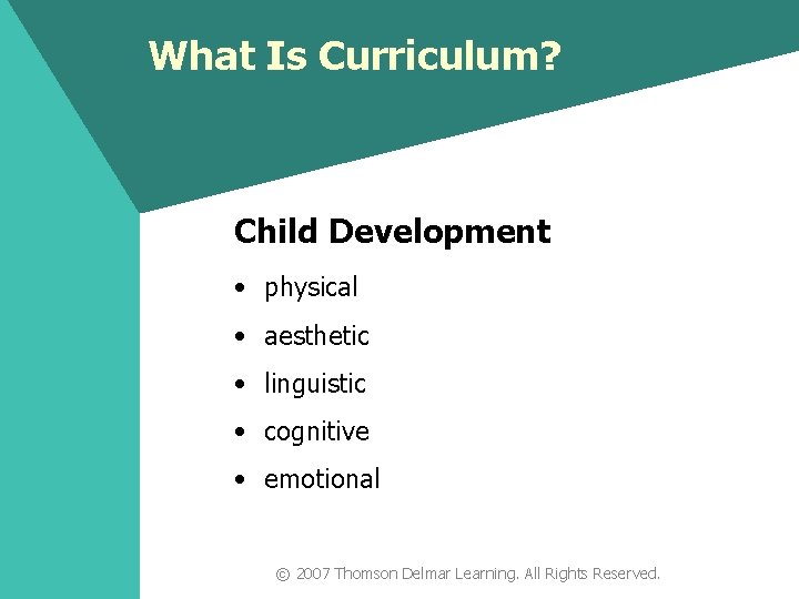 What Is Curriculum? Child Development • physical • aesthetic • linguistic • cognitive •