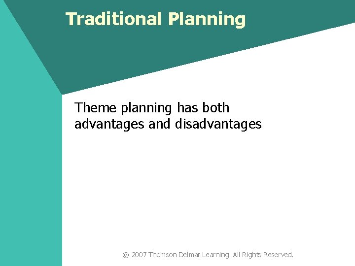 Traditional Planning Theme planning has both advantages and disadvantages © 2007 Thomson Delmar Learning.