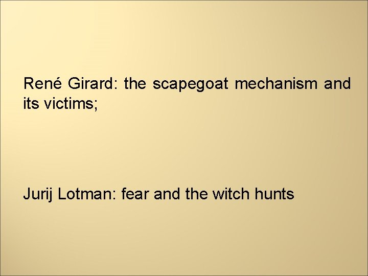 René Girard: the scapegoat mechanism and its victims; Jurij Lotman: fear and the witch