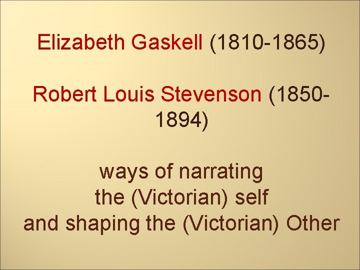 Elizabeth Gaskell (1810 -1865) Robert Louis Stevenson (18501894) ways of narrating the (Victorian) self