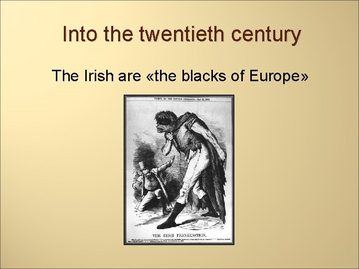 Into the twentieth century The Irish are «the blacks of Europe» 